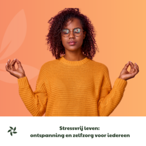 Stressvrij leven: ontspanning en zelfzorg voor iedereen